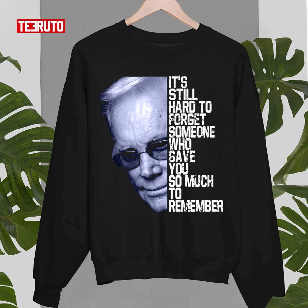 It’s Still Hard To Forget Someone Who Gave You So Much To Remember George Jones Unisex Sweatshirt