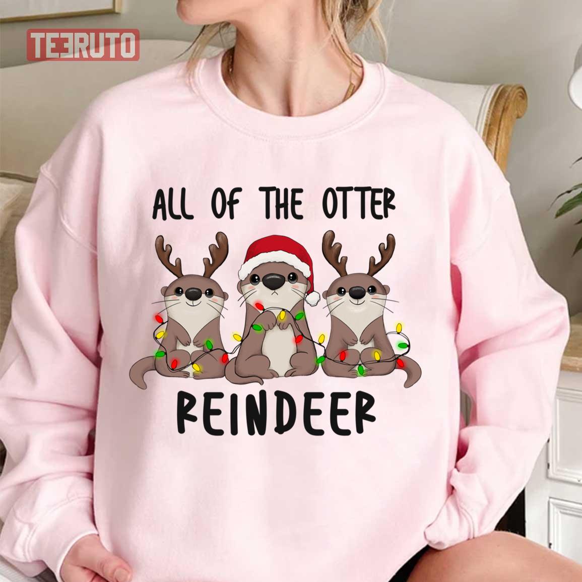 Otter All Of The Otter Reindeer Christmas Unisex Sweatshirt
