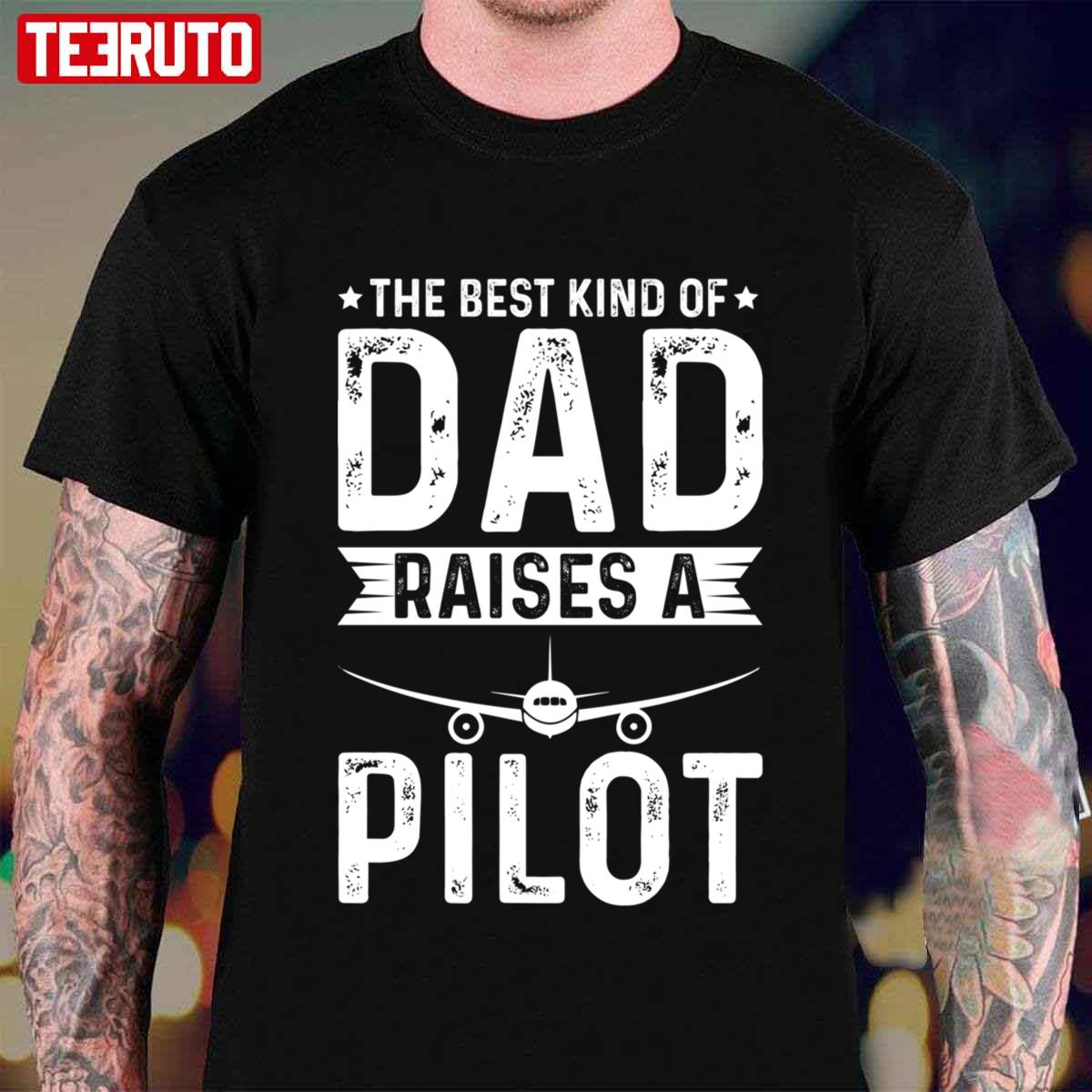 The Best Kind Of Dad Raises A Pilot Unisex T-Shirt