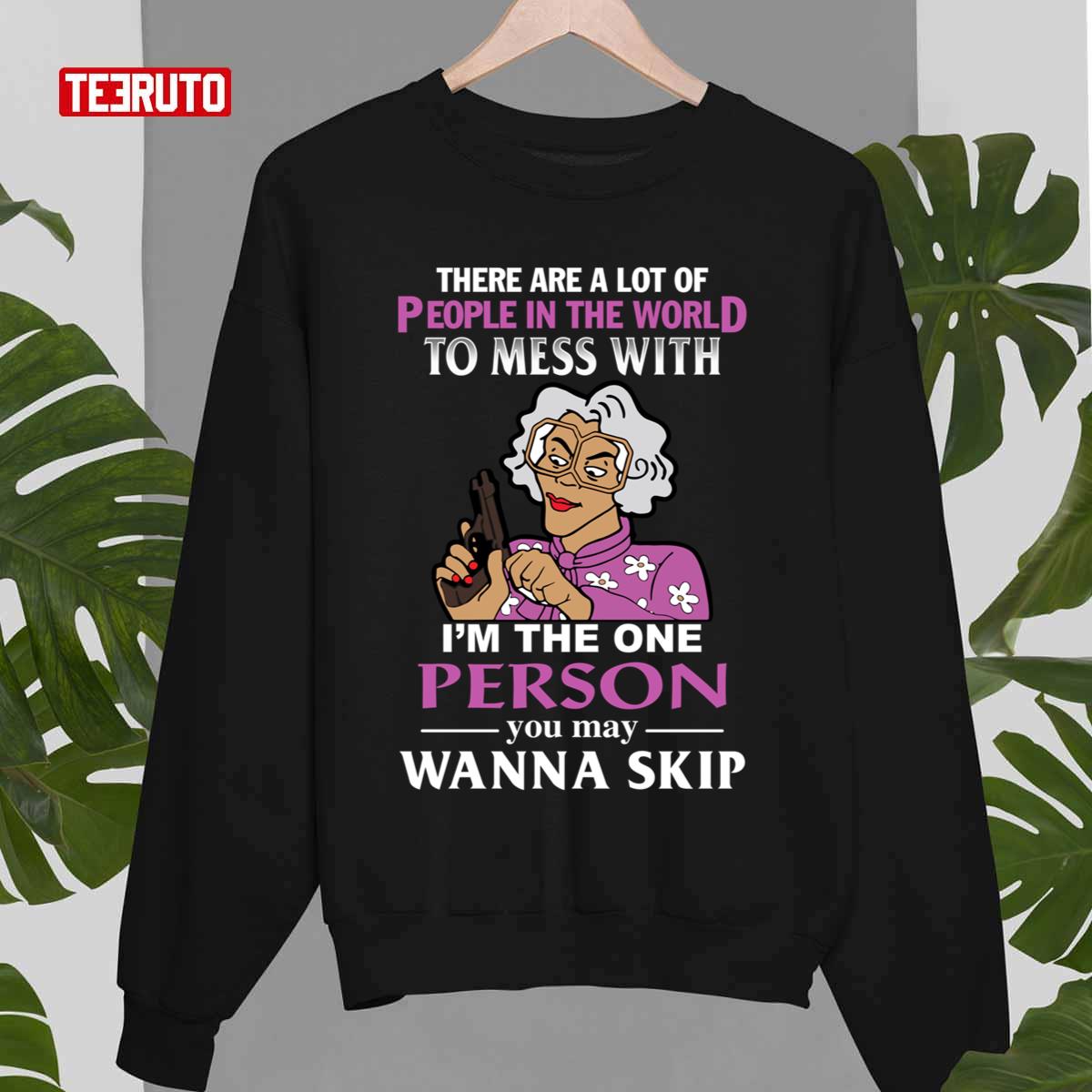 There Are A Lot Of People In The World To Mess With Madea Tyler Perry Unisex Sweatshirt