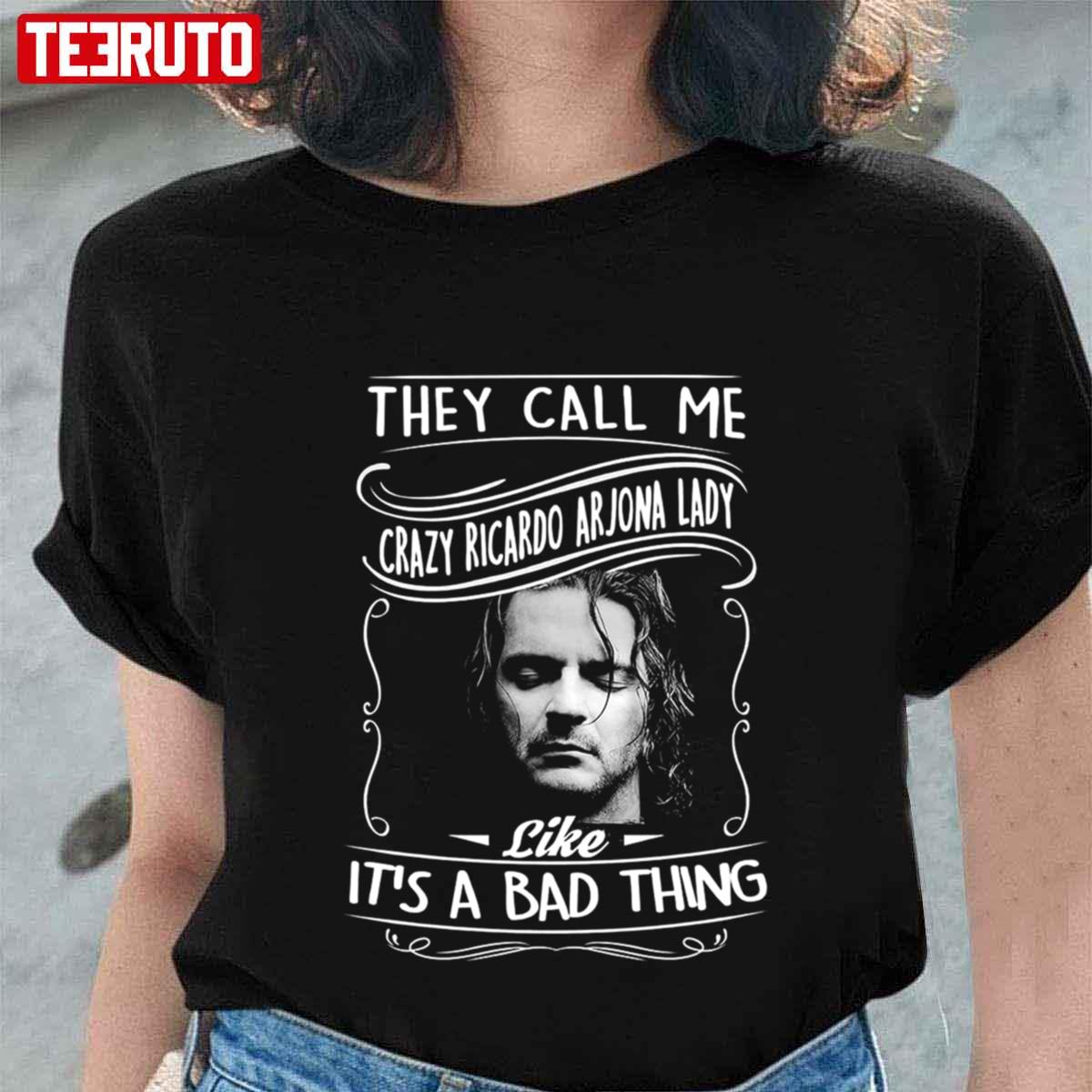 They Call Me Crazy Ricardo Arjona Lady Like It’s A Bad Thing Unisex T-Shirt