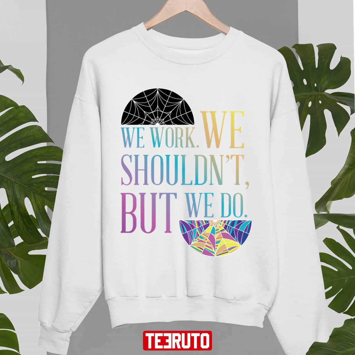 We Work We Shouldn’t But We Do Dark Wednesday Art Unisex Sweatshirt