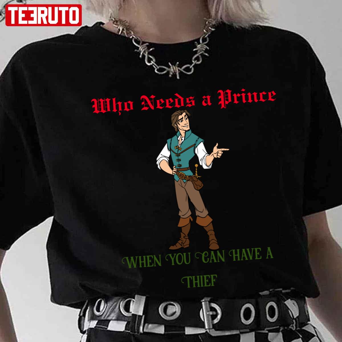 Who Needs A Prince When You Can Have A Thief Flynn Rider Unisex T-Shirt