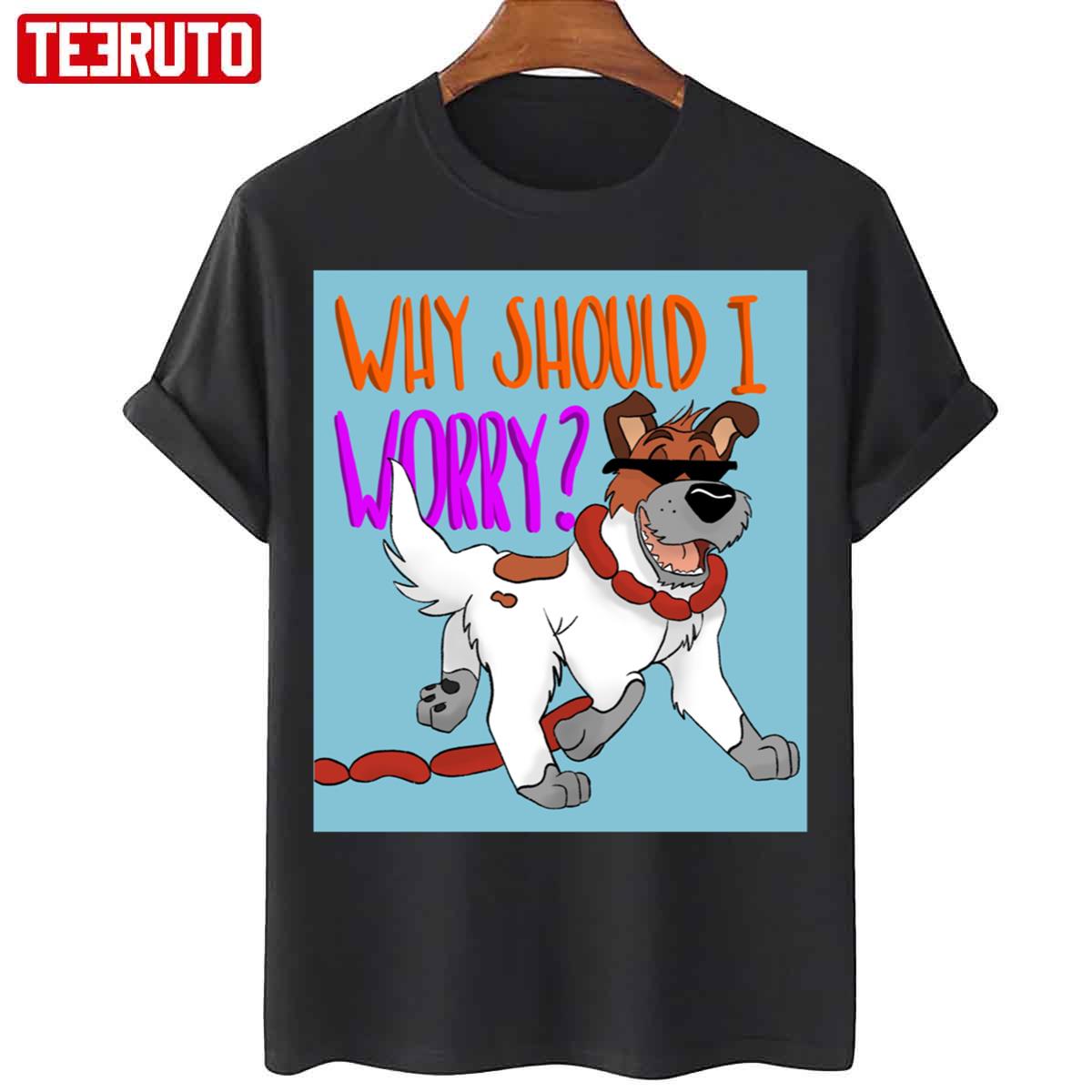 Why Should I Worry Unisex T-Shirt