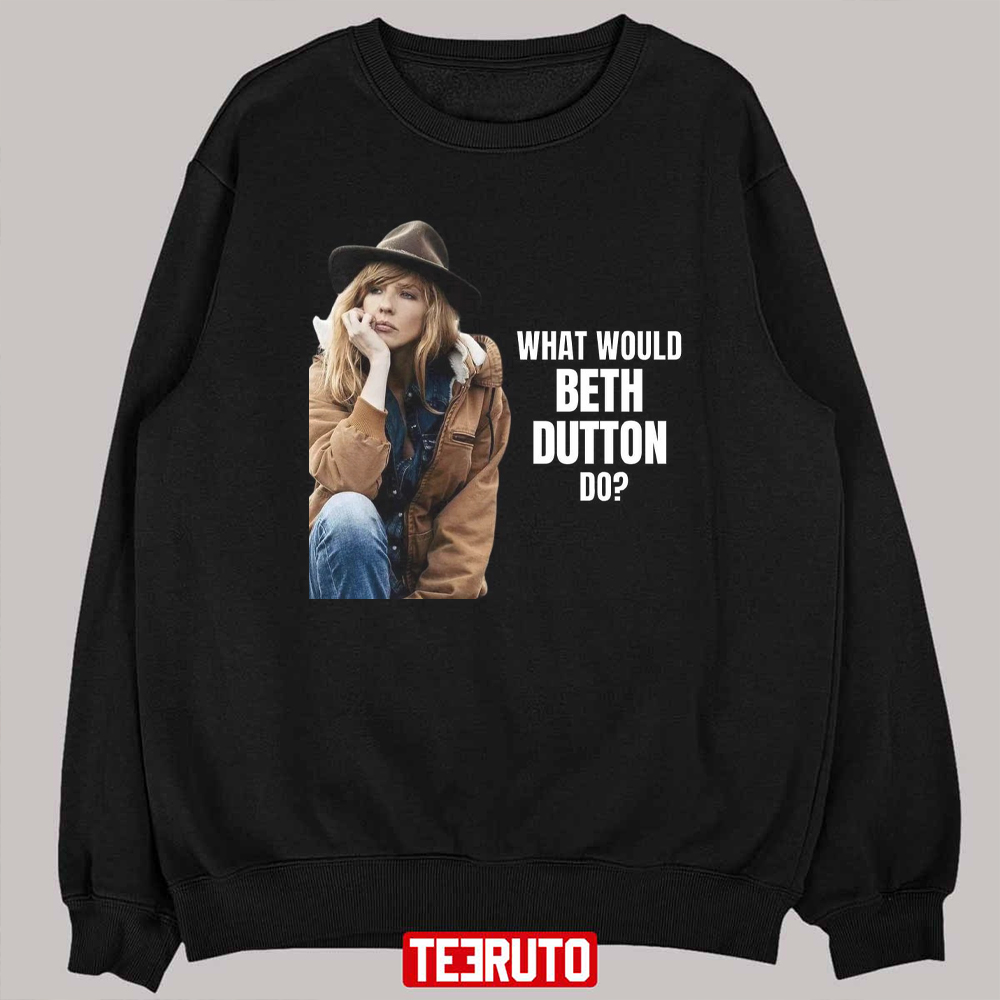 Yellowstone Memes What Would Beth Dutton Do Unisex Sweatshirt