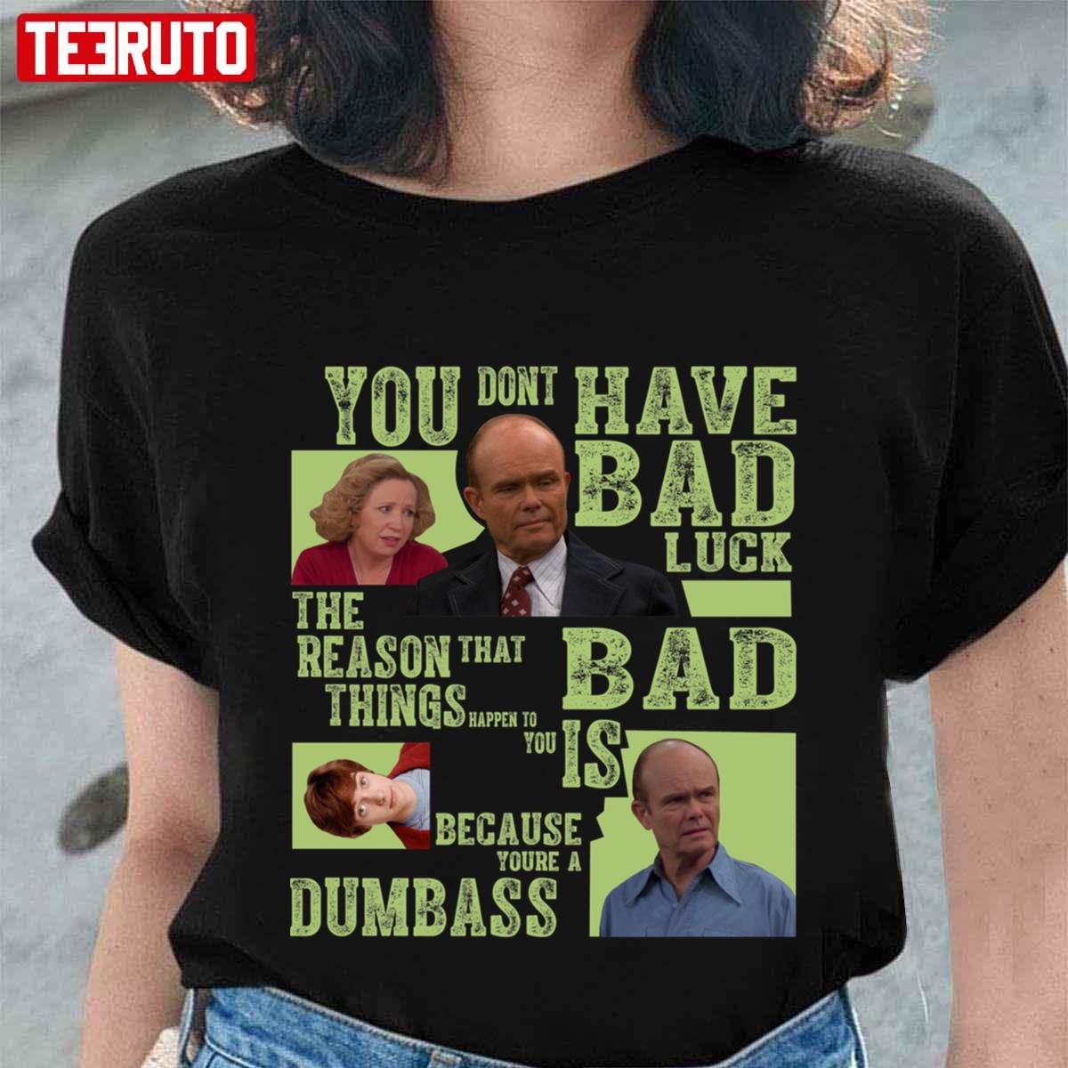 You Dont Have Bad Luck That 70’s Show Art Unisex T-Shirt