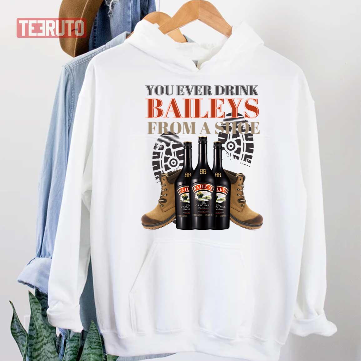 You Ever Drink Baileys From A Shoe Premium Unisex Hoodie