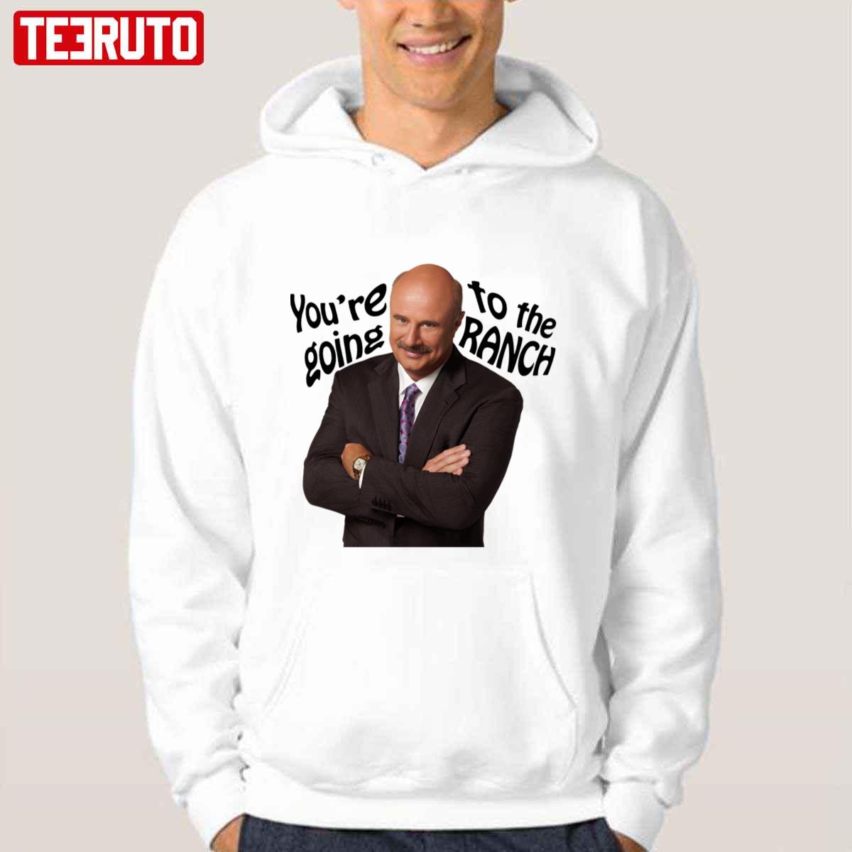 You’re Going To The Ranch Dr Phil The Ranch Unisex Hoodie