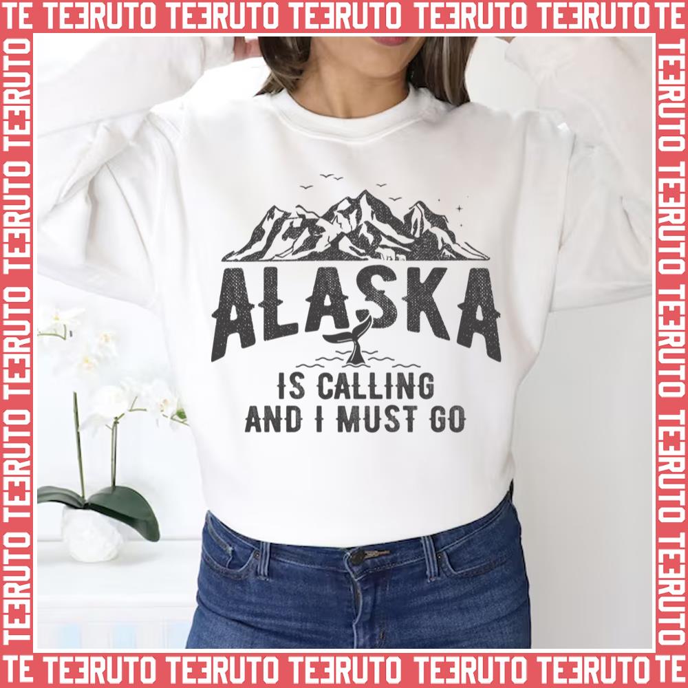 Alaska Is Calling And I Must Go Mountains Landscape Unisex Sweatshirt