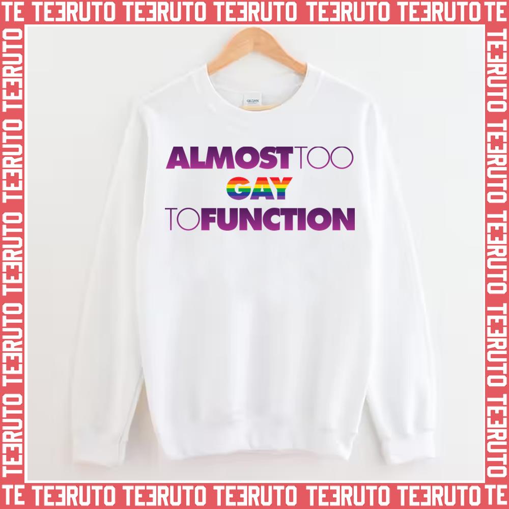 Almost Too Gay To Function Lgbtq Pride Month Unisex Sweatshirt