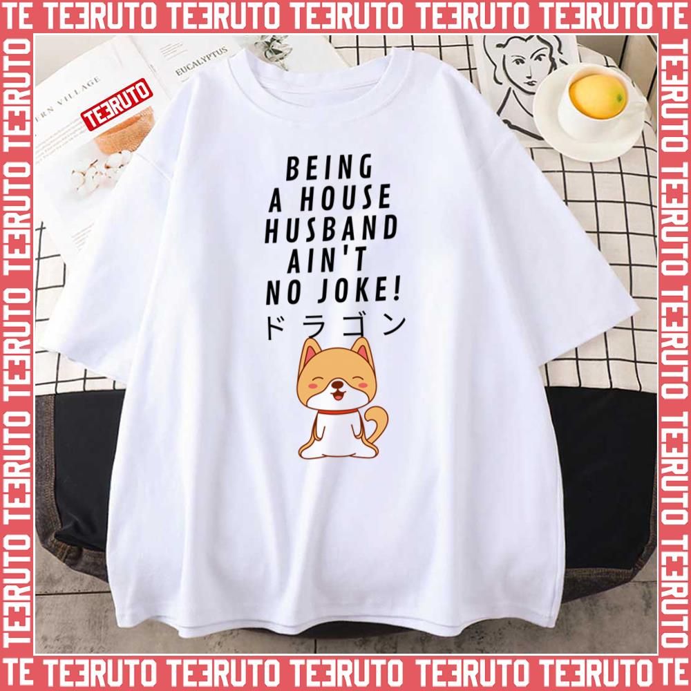 Being A House Husband Ain’t No Joke The Way Of The Househusband Unisex T-Shirt