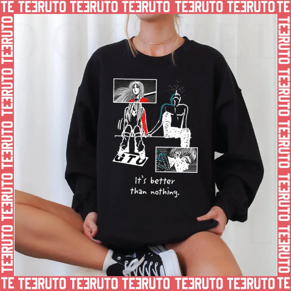 Better Than Nothing Great Teacher Onizuka Unisex Sweatshirt