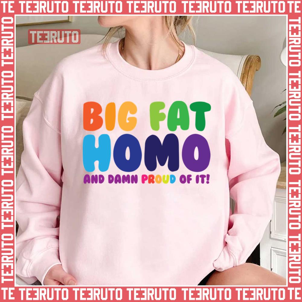 Big Fat Homo And Damn Proud Of It Lgbtq Pride Month Unisex Sweatshirt