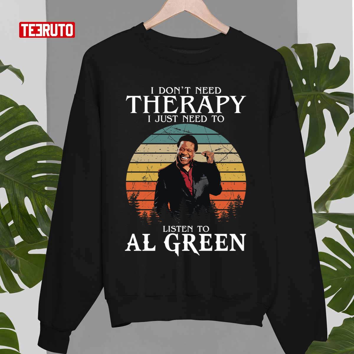 I Don’t Need Therapy I Just Need To Listen To Al Green Unisex Sweatshirt