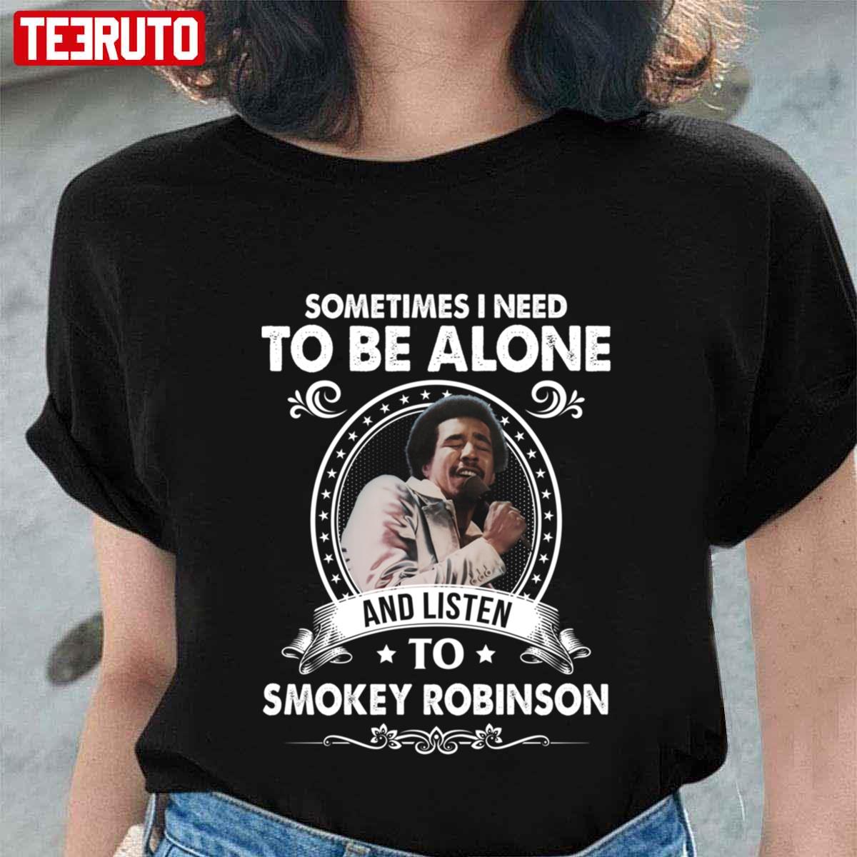 Sometime I Need To Be Alone And Listen To Smokey Robinson Soul Music Unisex T-Shirt