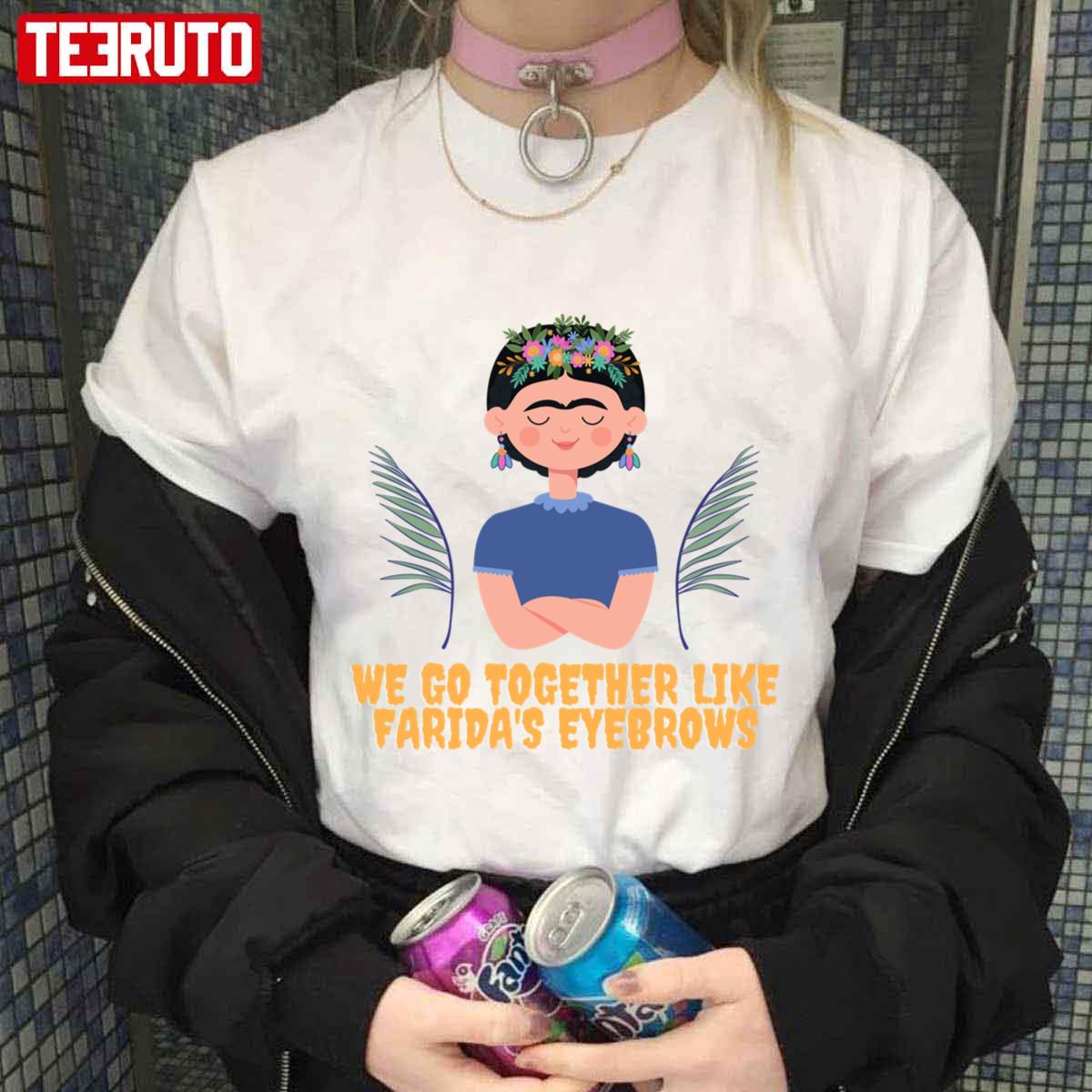 We Go Together Like Farida’s Eyebrows Valentines Day Ideas Unisex T-Shirt
