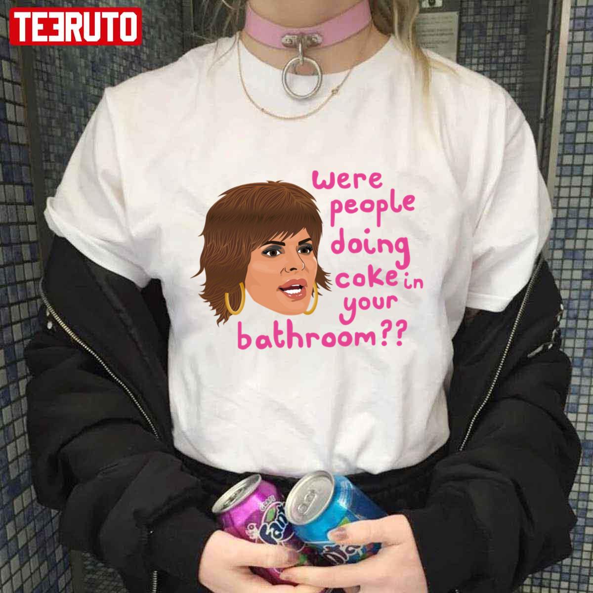 Were People Doing Coke In Your Bathroom Lisa Rinna Unisex T-Shirt