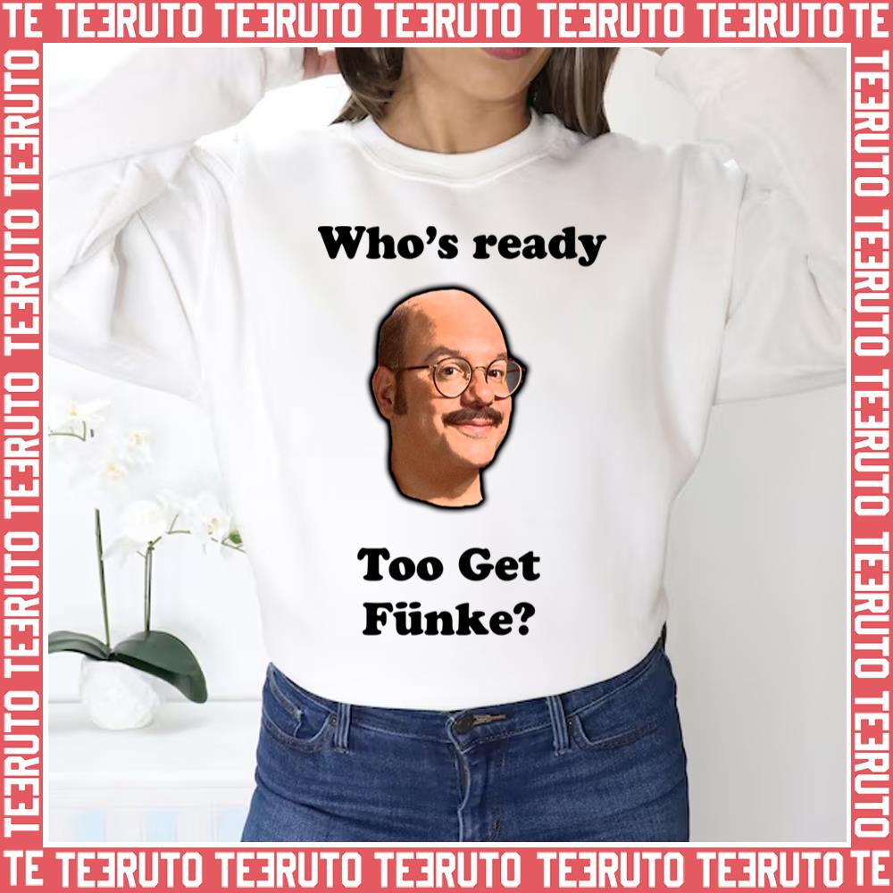 Whos Ready To Get Fünke Arrested Development Unisex Sweatshirt