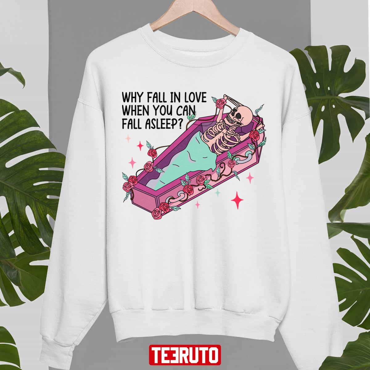 Why Fall In Love When You Can Fall Asleep Skeleton Valentine Cute Bones Anti Valentines Unisex Sweatshirt