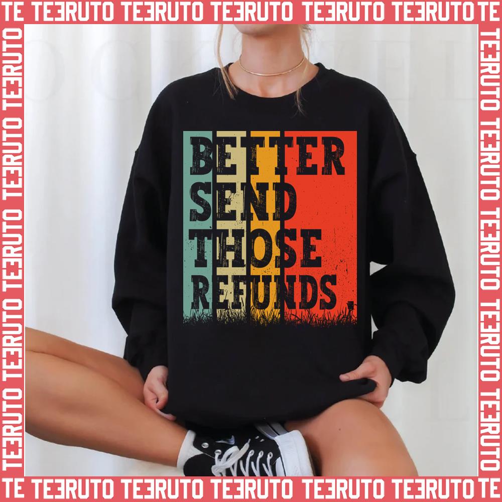 Better Send Those Refunds Unisex Sweatshirt