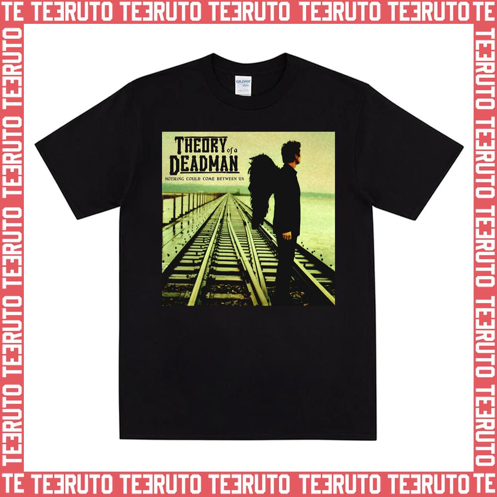 Nothing Could Come Between Theory Of A Deadman Unisex T-Shirt