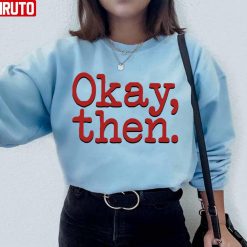 Okay Then Fargo Unisex Sweatshirt