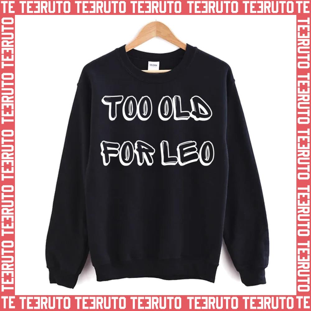 Too Old For Leo Funny Sarcastic Unisex Sweatshirt