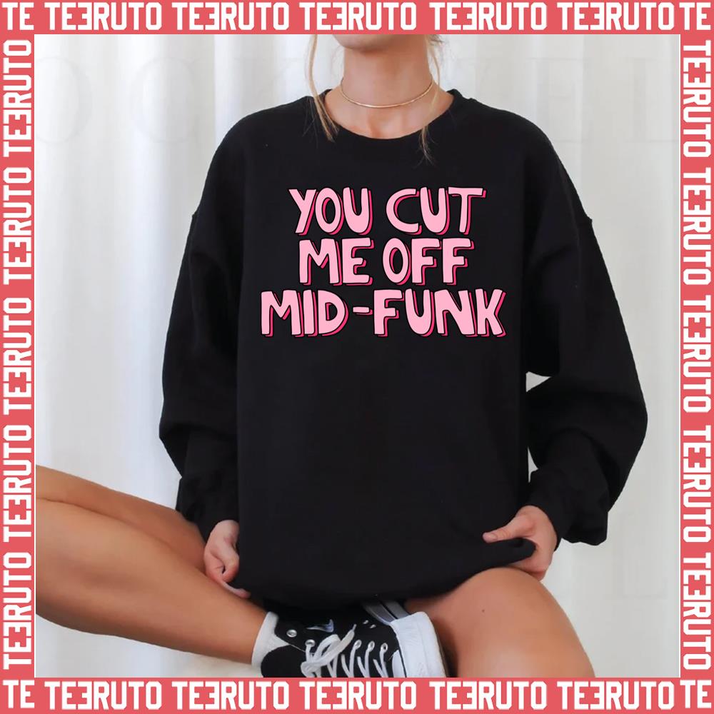 You Cut Me Off Freaks And Geeks Mid Funk Unisex Sweatshirt