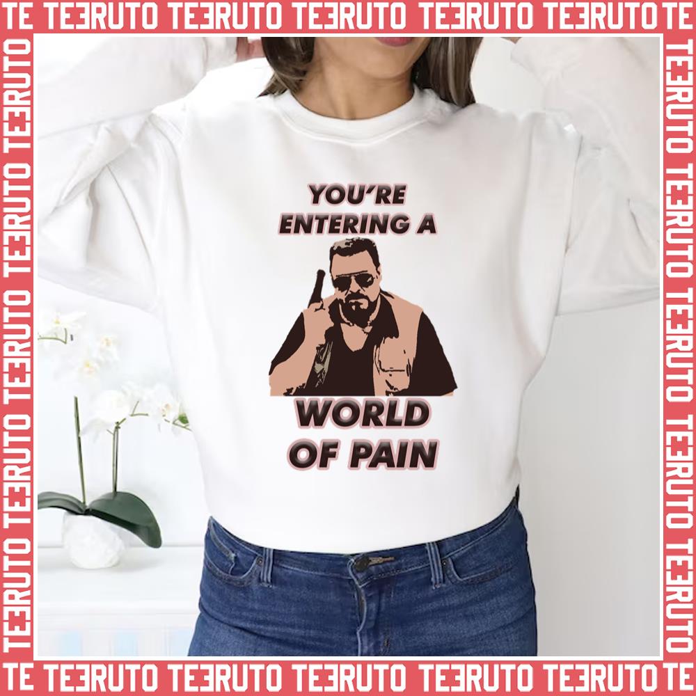 You’re Entering A World Of Pain The Big Lebowski Unisex Sweatshirt