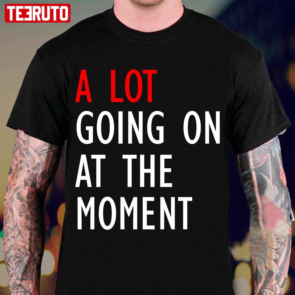 A Lot Going On At The Moment Funny Unisex T-Shirt