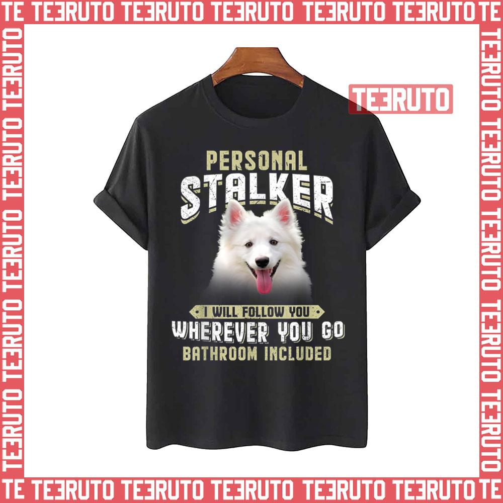 American Eskimo Personal Stalker I Will Follow You Wherever Unisex T-Shirt