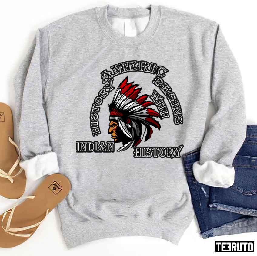American History Begins With Indian History Unisex Sweatshirt Teeruto