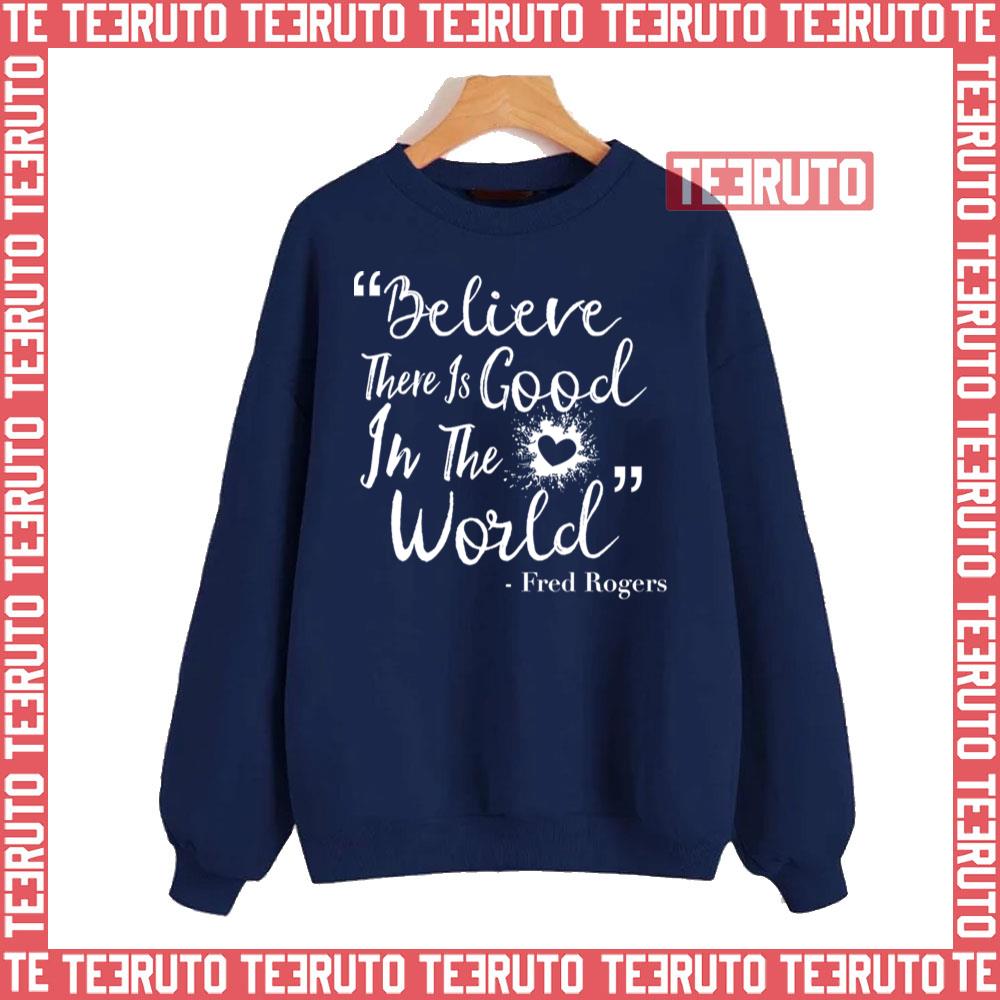 Believe There Is Good In The World Mister Fred Rogers Unisex Sweatshirt