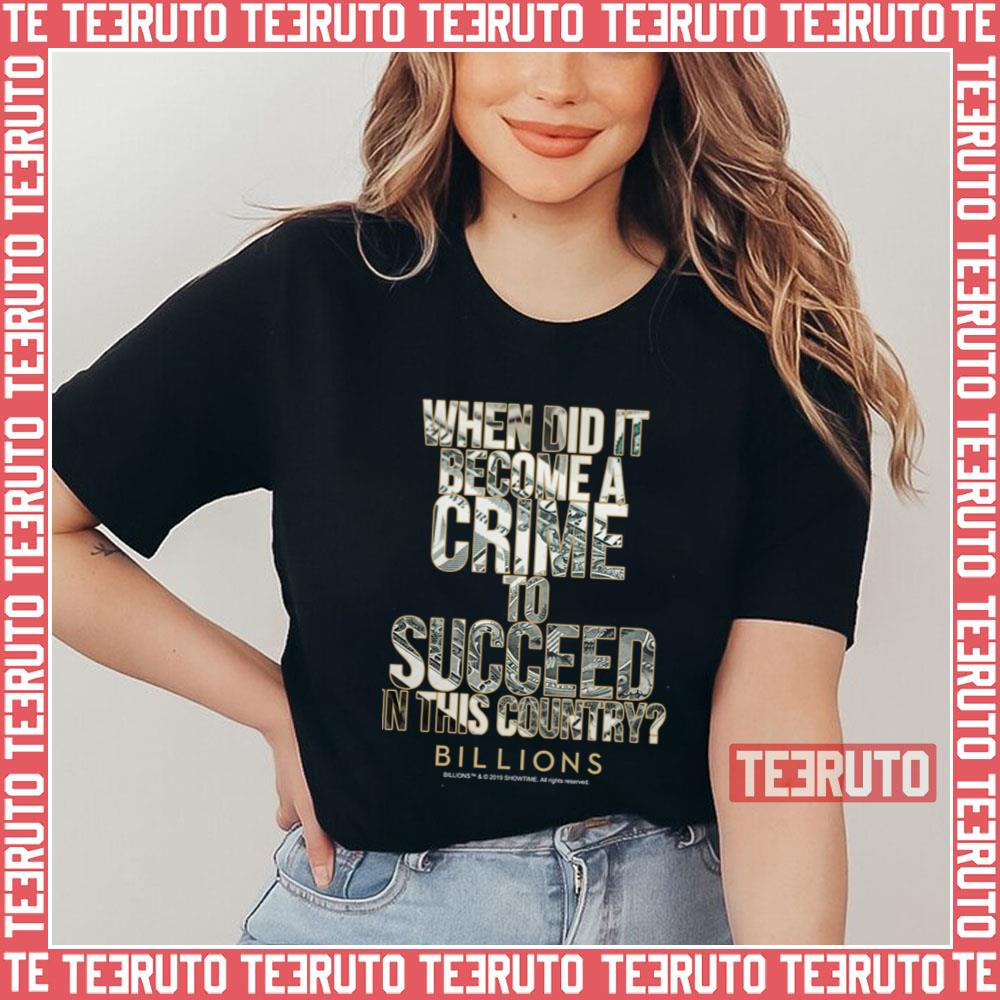 Billions Tv Show When Did It Become A Crime To Succeed Unisex T-Shirt
