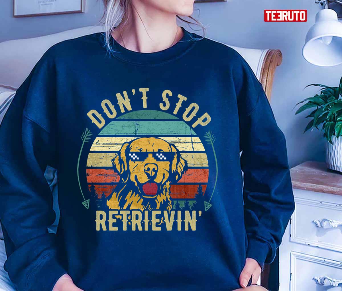 Don’t Stop Retrieving Funny Golden Retriever Unisex Sweatshirt