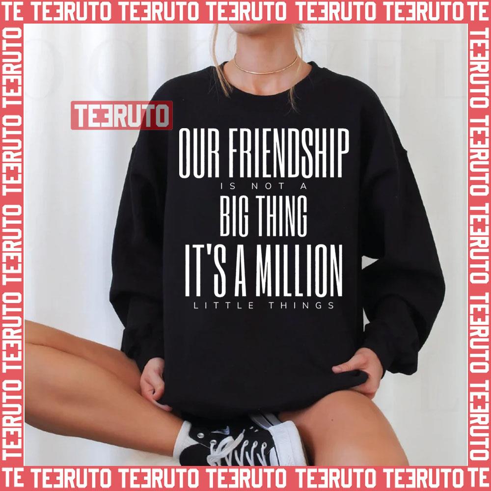 Friendship Is Not A Big Thing A Million Little Things Unisex Sweatshirt