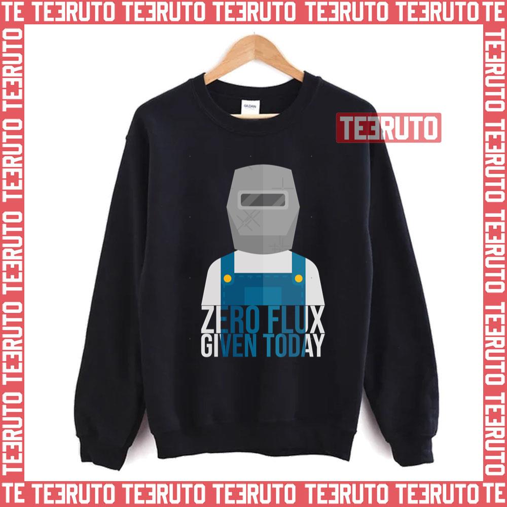Funny Zero Flux Given Today Welder Design Unisex Sweatshirt