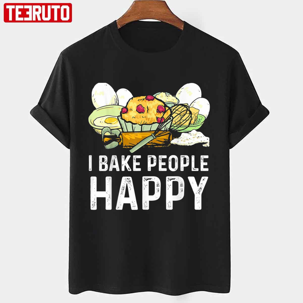 I Bake People Happy Baking Bakers Cookie Bakers Baking Chefs Unisex T-shirt