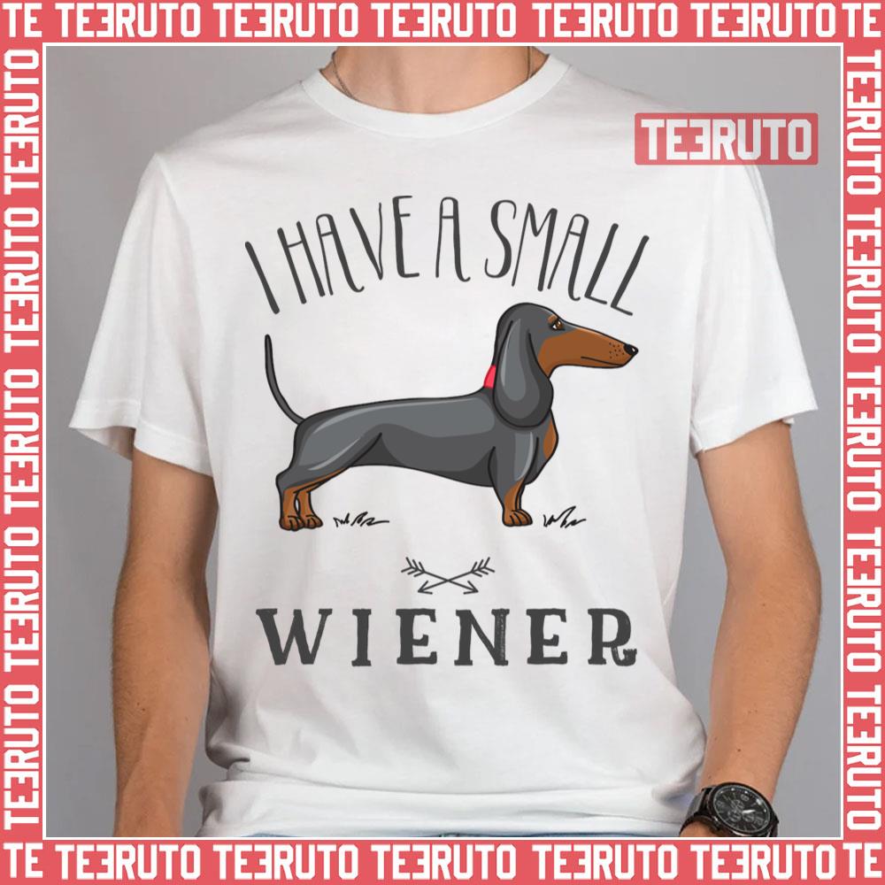 I Have A Small Wiener Wiener Dog Weiner Dachshund Unisex T-Shirt