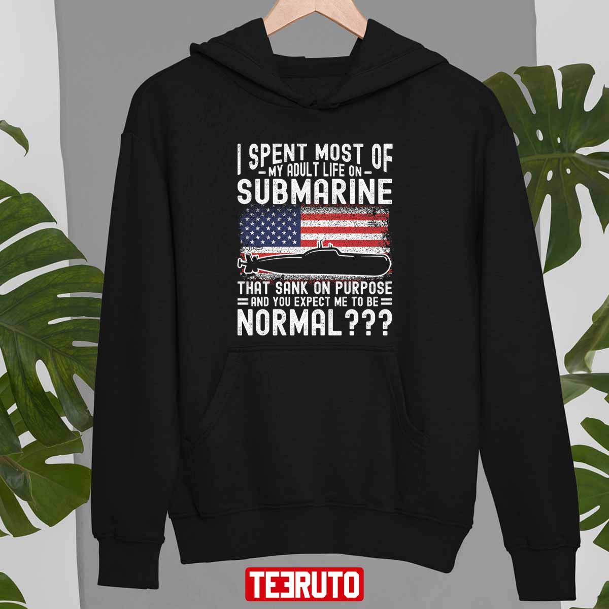 I Spent Most Of My Adult Life On Submarine Day Expect Me Normal Navy Submariner Unisex T-shirt