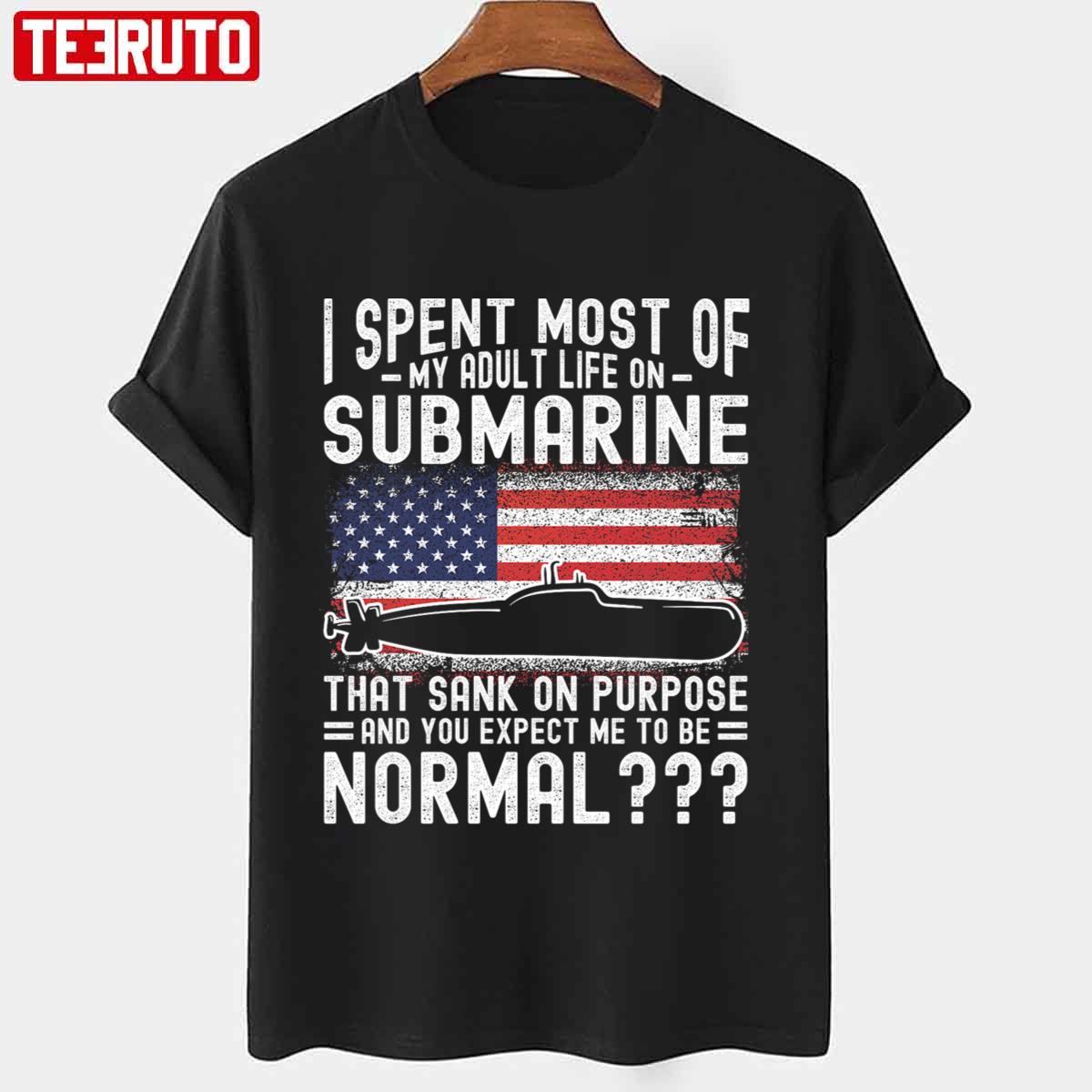 I Spent Most Of My Adult Life On Submarine Day Expect Me Normal Navy Submariner Unisex T-shirt