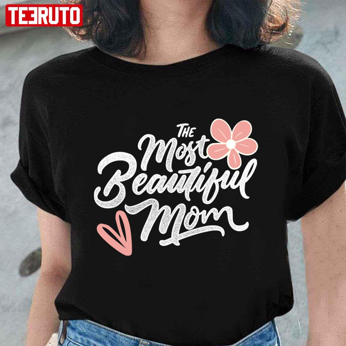 Mother's Day Essential The Most Beautiful Mom Unisex T-shirt