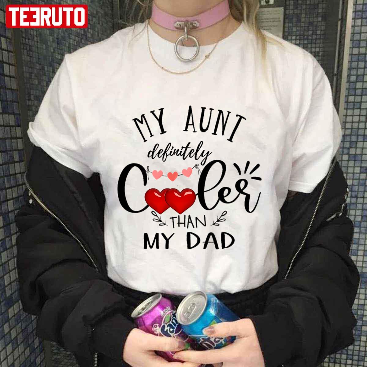 My Aunt Is Definitely Cooler Than My Dad Unisex T-shirt