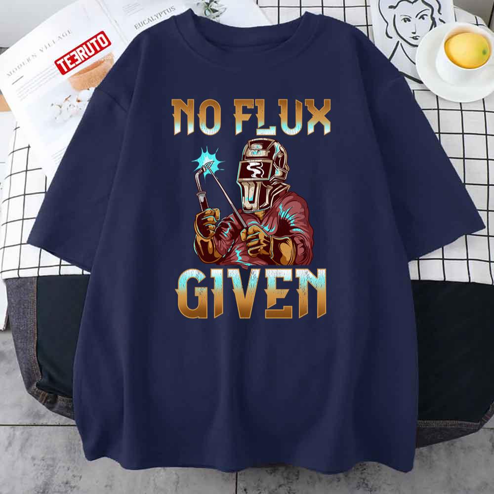 No Flux Given Welder Pun Professional Welding Joke Unisex T-Shirt