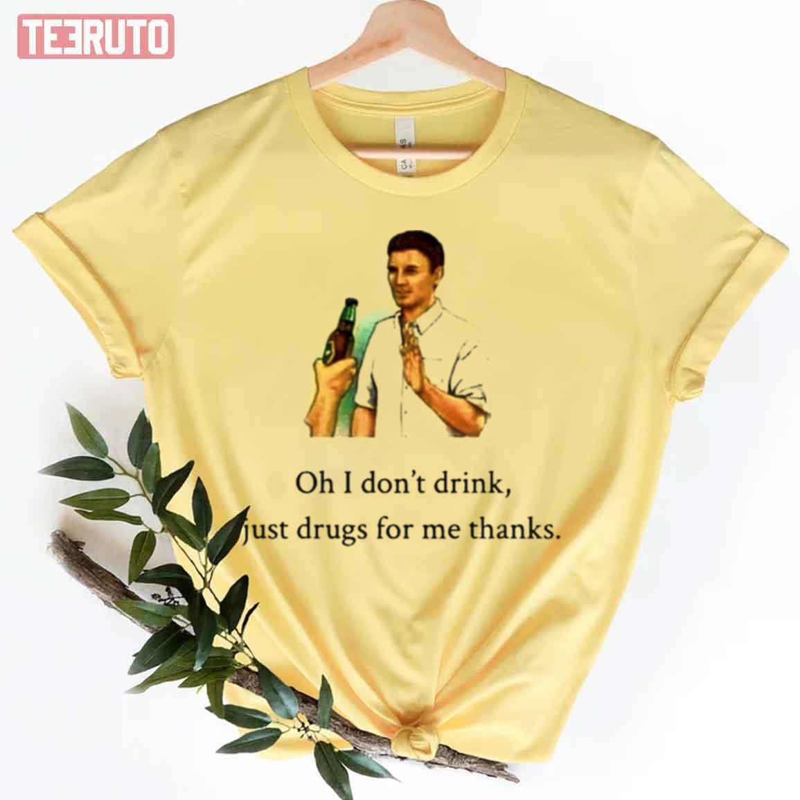 Oh I Dont Drink Just Drugs For Me Thanks Unisex T-Shirt