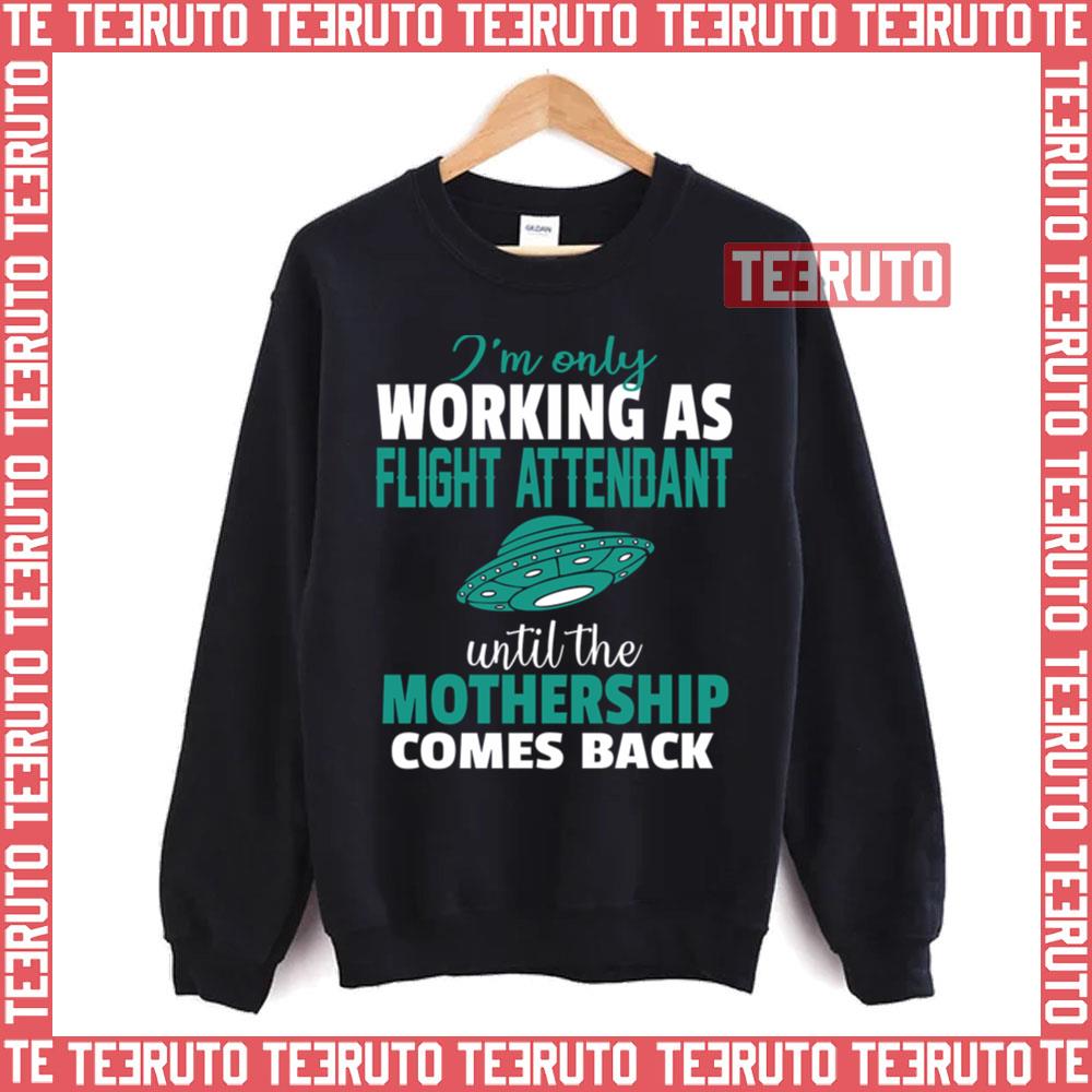 Only Working As Flight Attendant Until The Mothership Comes Back Unisex Sweatshirt