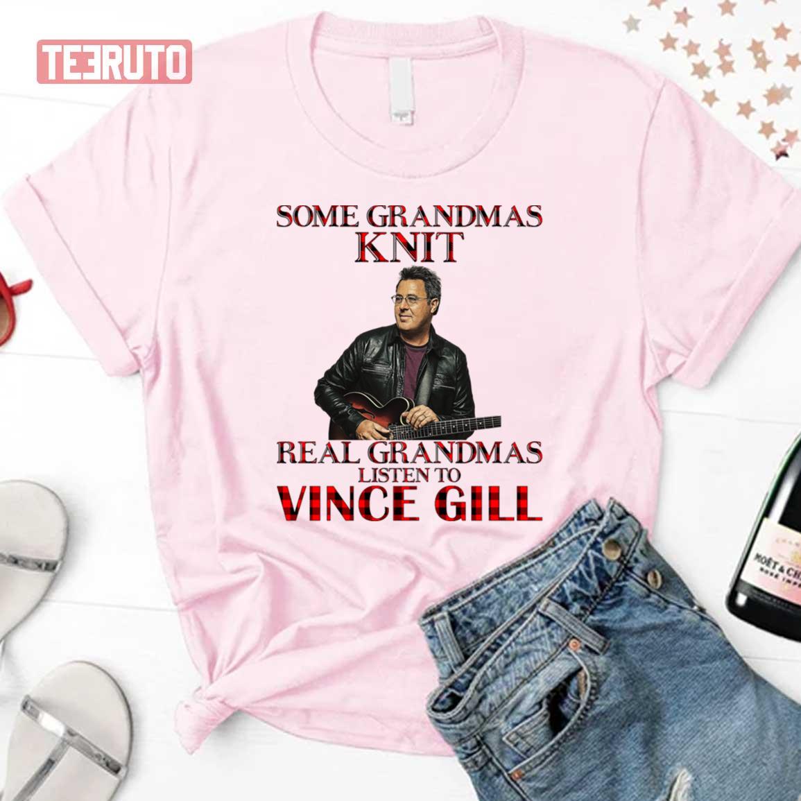 Some Grandmas Knit Real Grandmas Listen To Vince Gill Unisex T-Shirt
