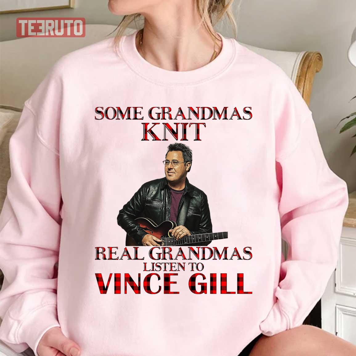 Some Grandmas Knit Real Grandmas Listen To Vince Gill Unisex T-Shirt