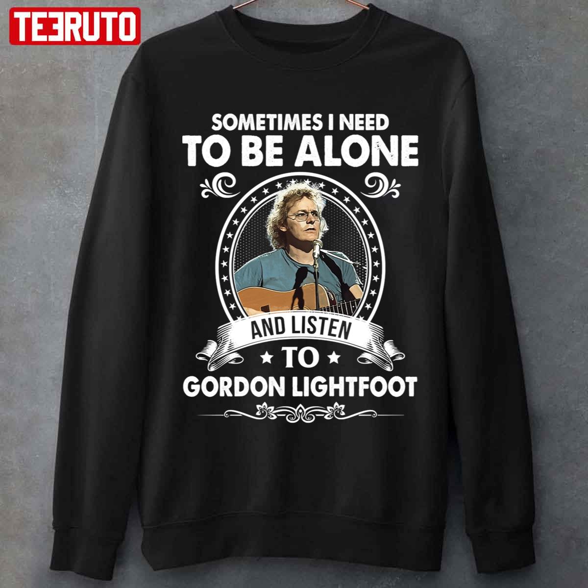 Sometime I Need To Be Alone And Listen To Gordon Lightfoot Unisex Sweatshirt