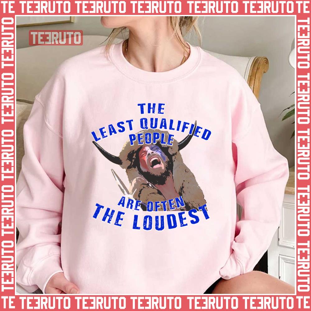 The Least Qualified People Are Often The Loudest With Q Anon Shaman Jake Angeli Unisex Sweatshirt